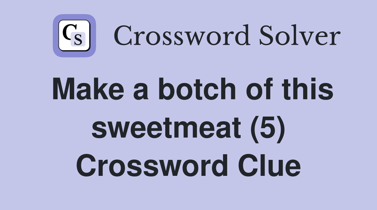 Make a botch of this sweetmeat (5) Crossword Clue