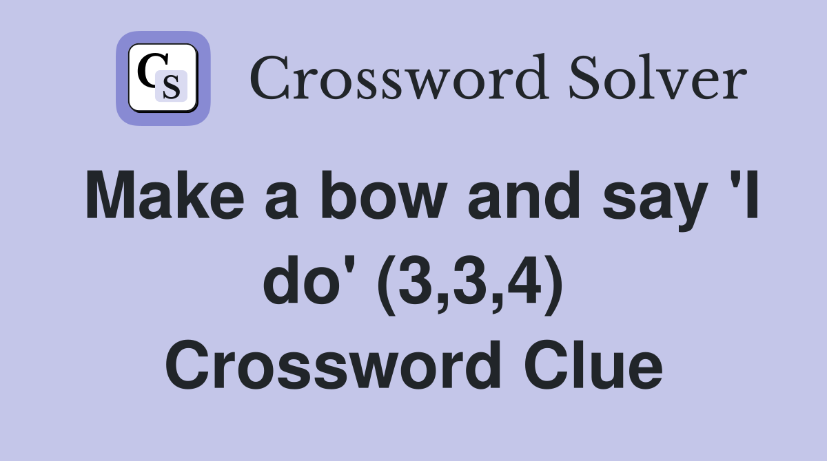 Make a bow and say 'I do' (3,3,4) Crossword Clue