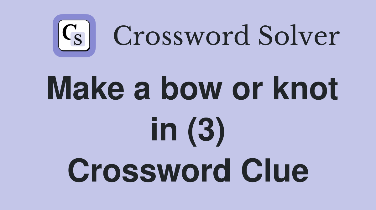 Make a bow or knot in (3) Crossword Clue