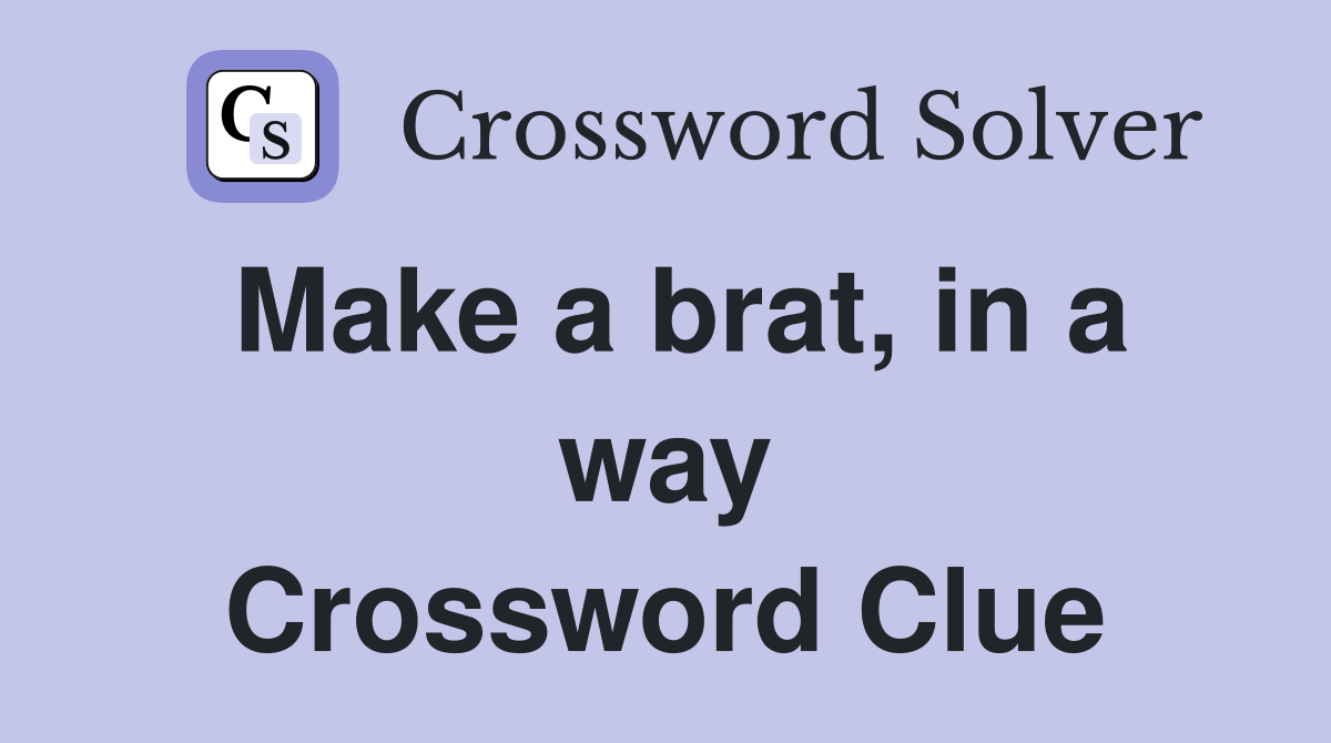 Make a brat, in a way Crossword Clue