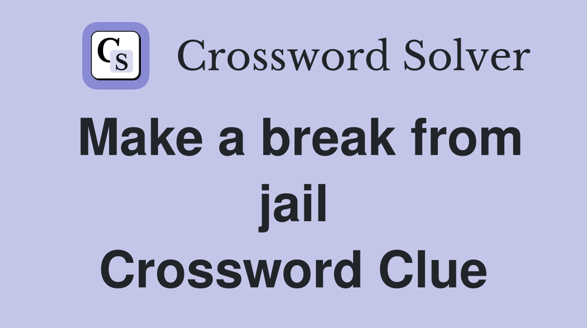 Make a break from jail Crossword Clue
