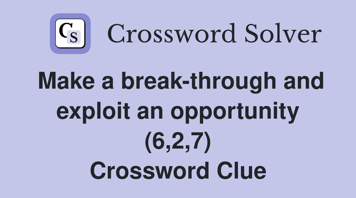 Make a break-through and exploit an opportunity (6,2,7) Crossword Clue