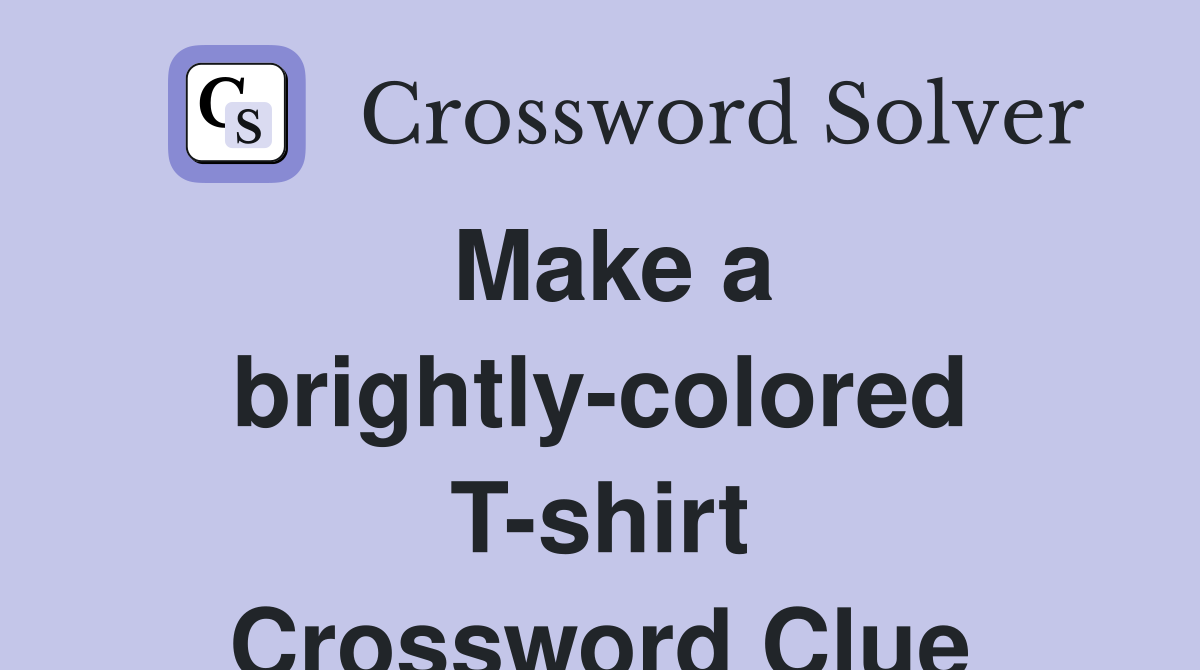 Make a brightly-colored T-shirt Crossword Clue