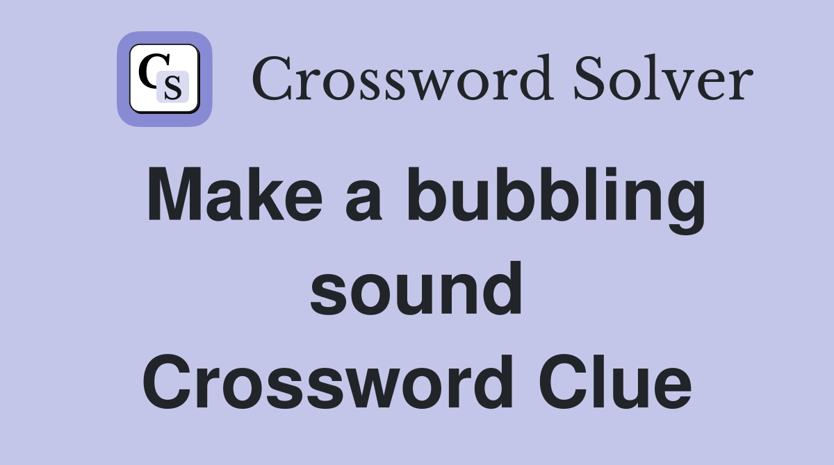 Make a bubbling sound Crossword Clue