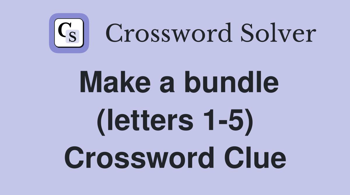 Make a bundle (letters 1-5) Crossword Clue