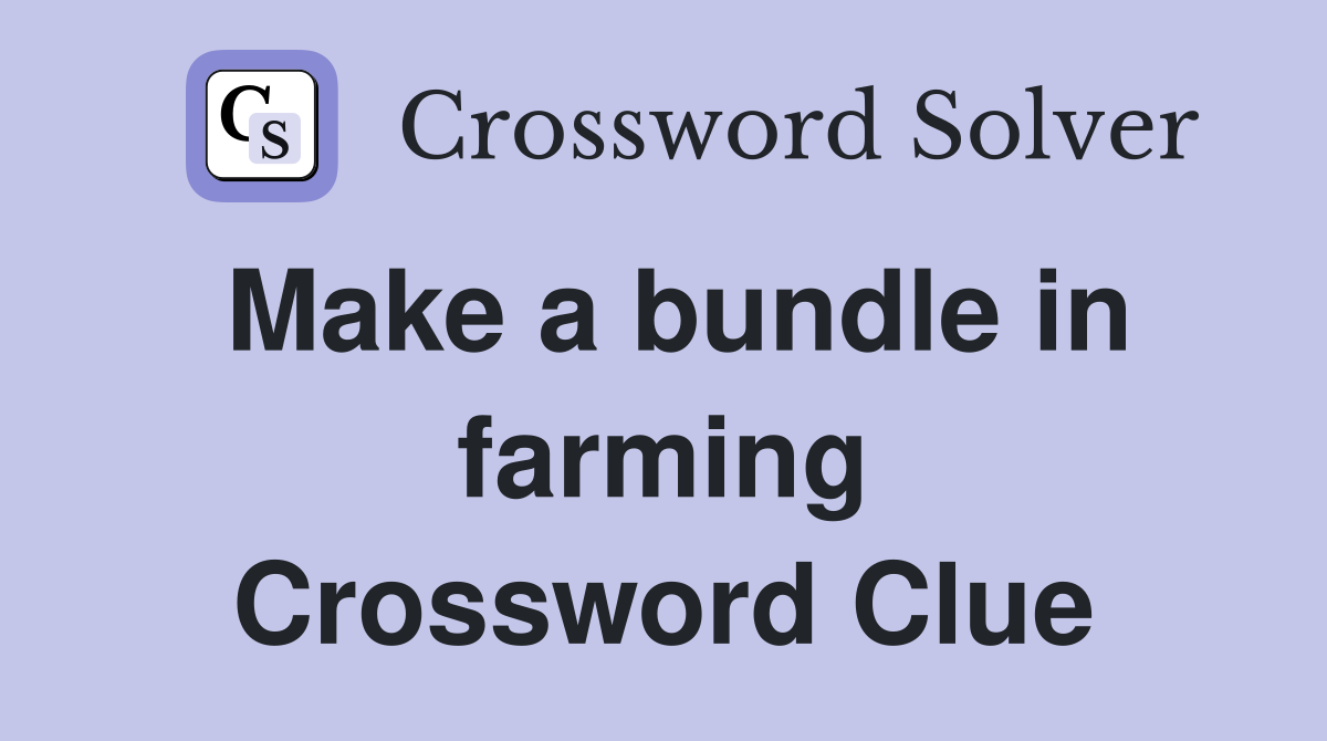 Make a bundle in farming Crossword Clue