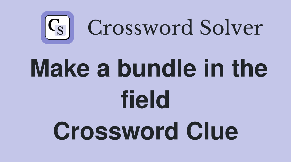 Make a bundle in the field Crossword Clue