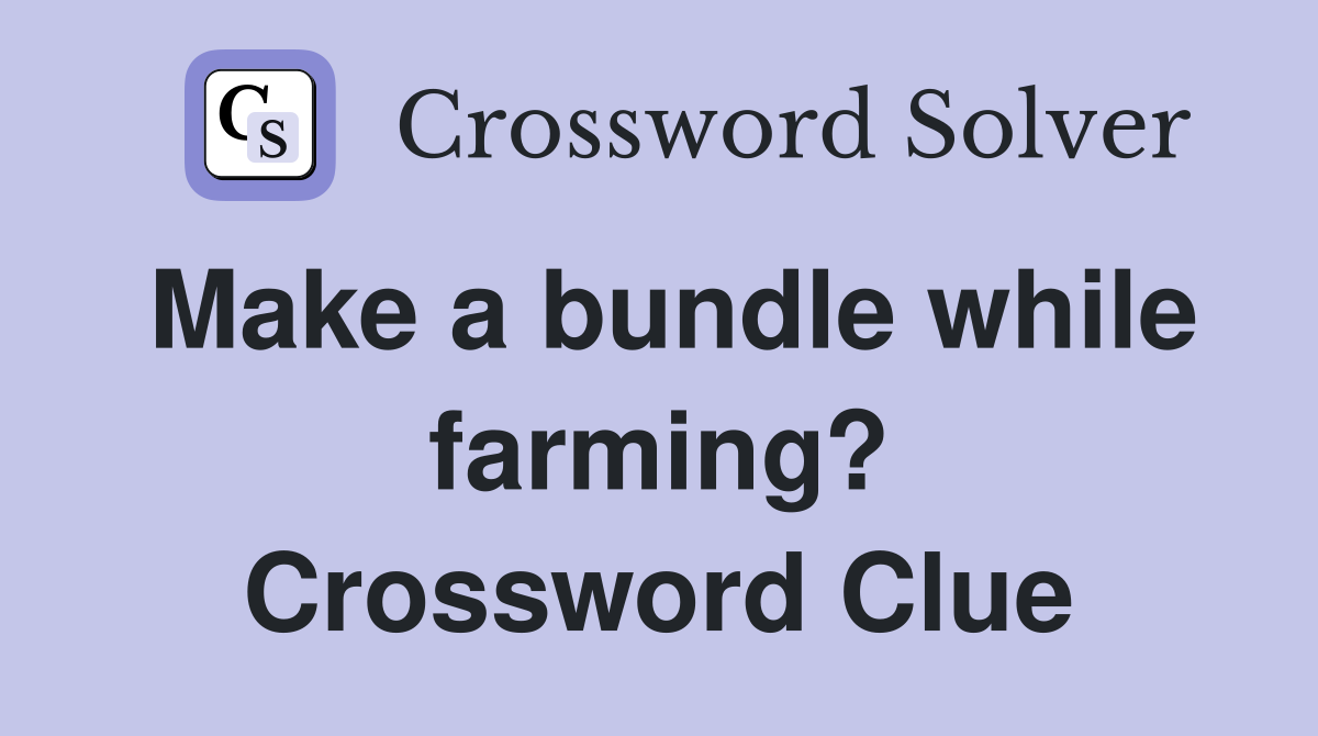 Make a bundle while farming? Crossword Clue