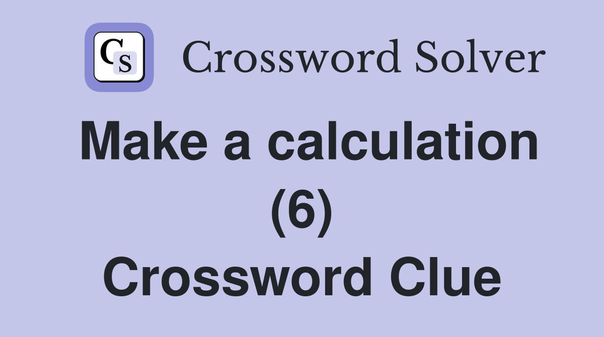 Make a calculation (6) Crossword Clue