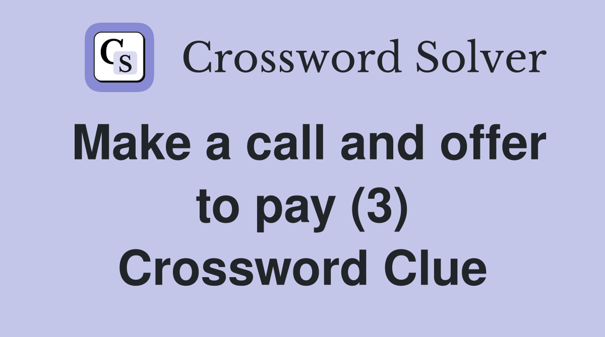 Make a call and offer to pay (3) Crossword Clue