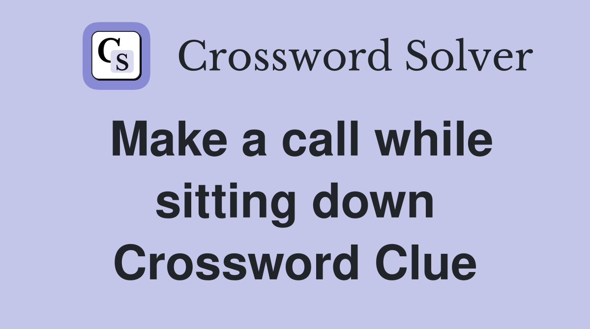 Make a call while sitting down Crossword Clue
