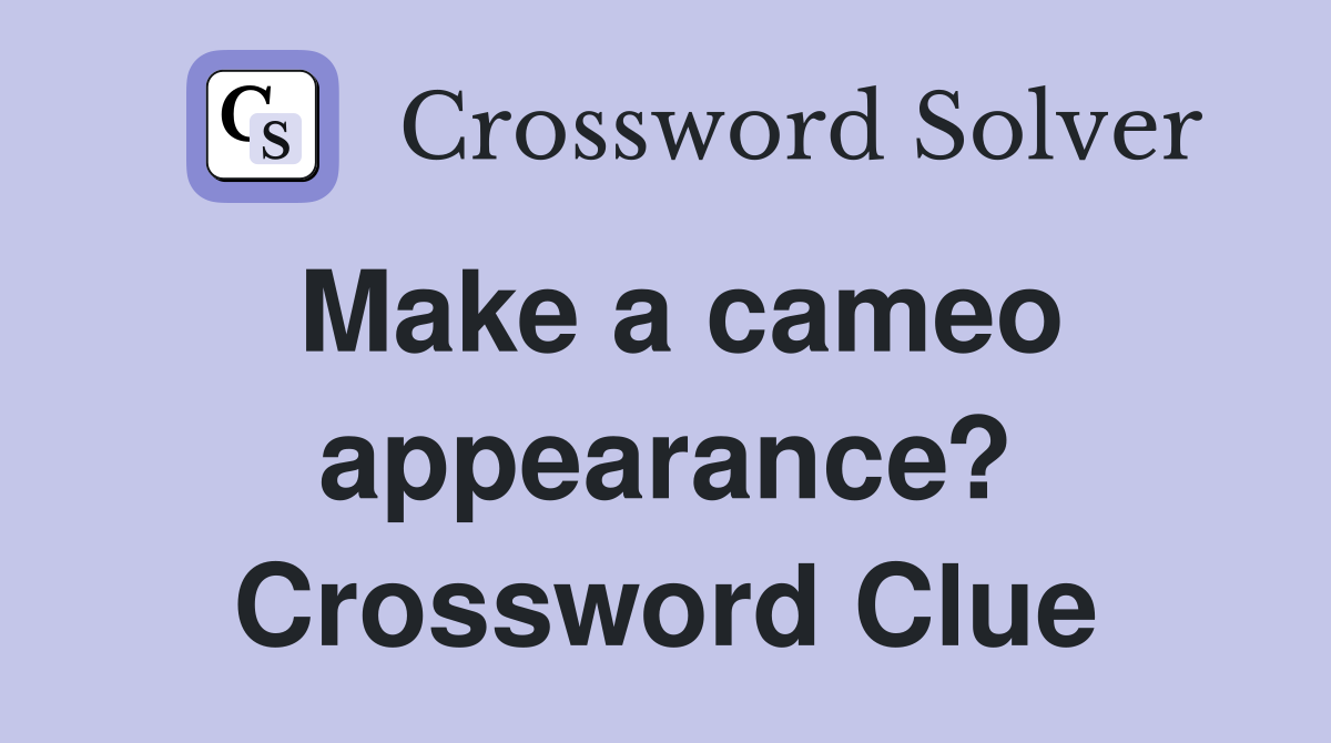 Make a cameo appearance? Crossword Clue
