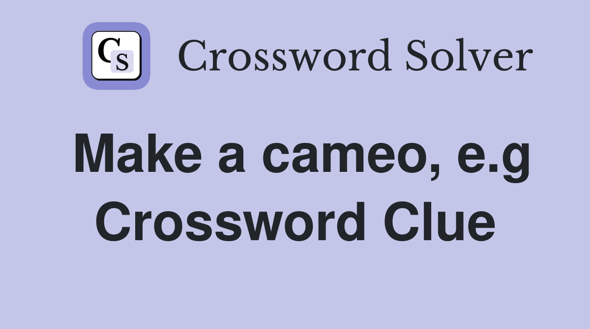Make a cameo, e.g Crossword Clue