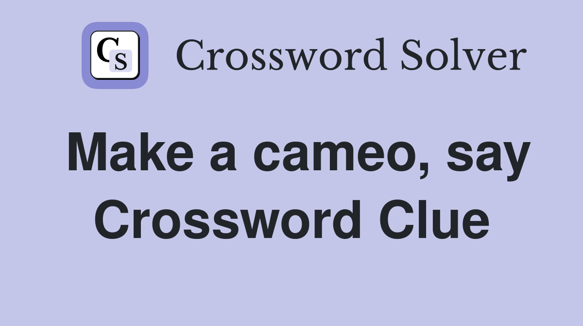Make a cameo, say Crossword Clue