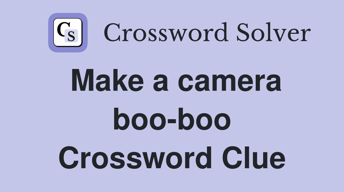 Make a camera boo-boo Crossword Clue
