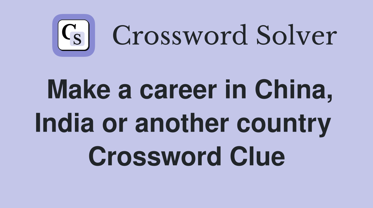 Make a career in China, India or another country  Crossword Clue