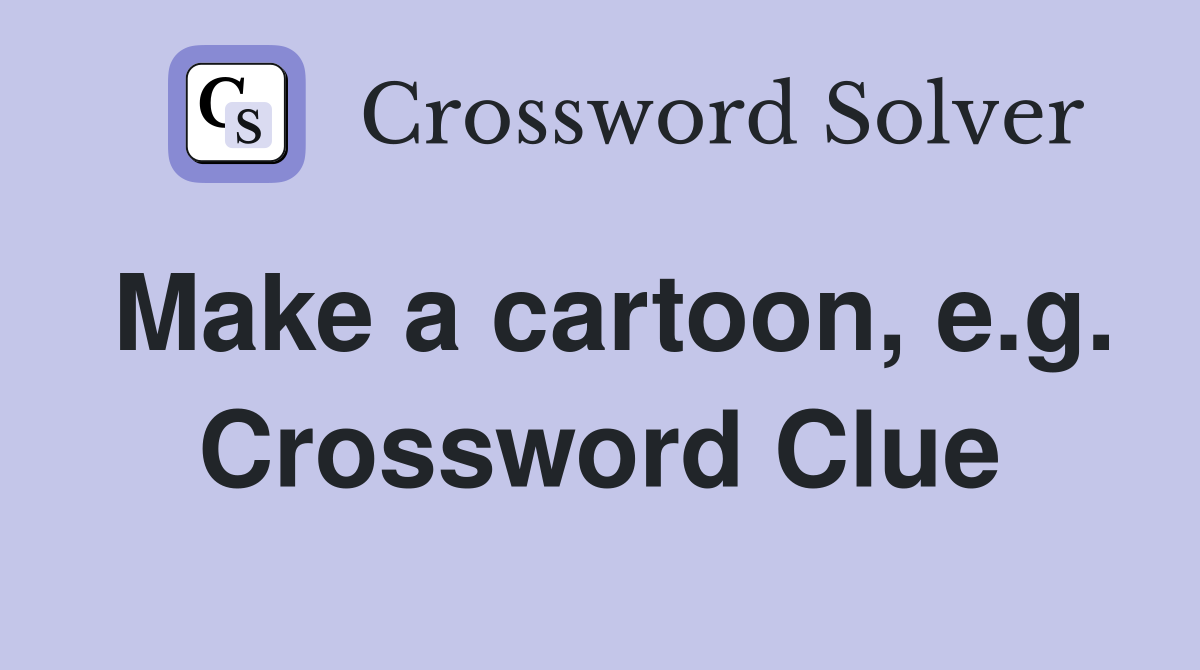 Make a cartoon, e.g. Crossword Clue