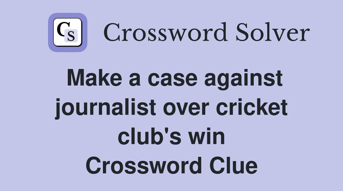 Make a case against journalist over cricket club's win Crossword Clue