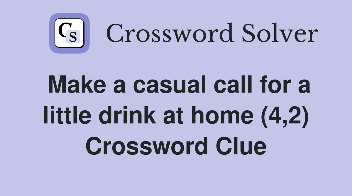 Make a casual call for a little drink at home (4,2) Crossword Clue