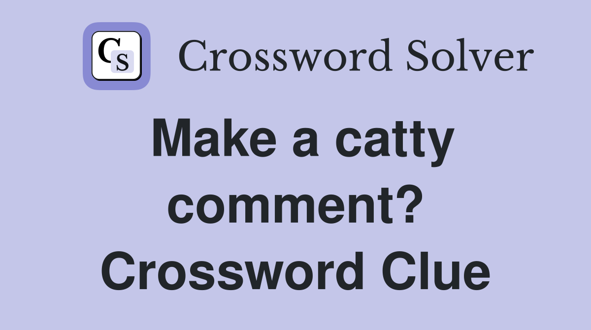 Make a catty comment? Crossword Clue