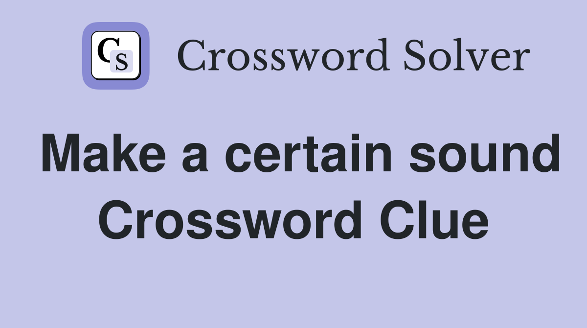 Make a certain sound Crossword Clue