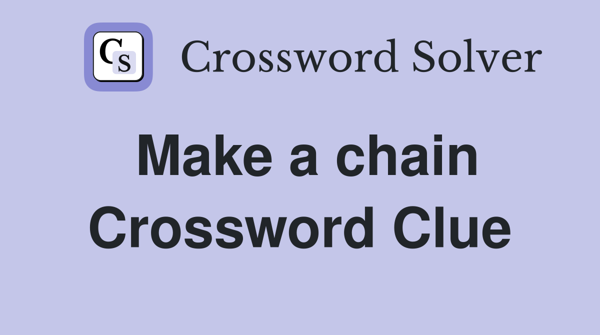 Make a chain Crossword Clue
