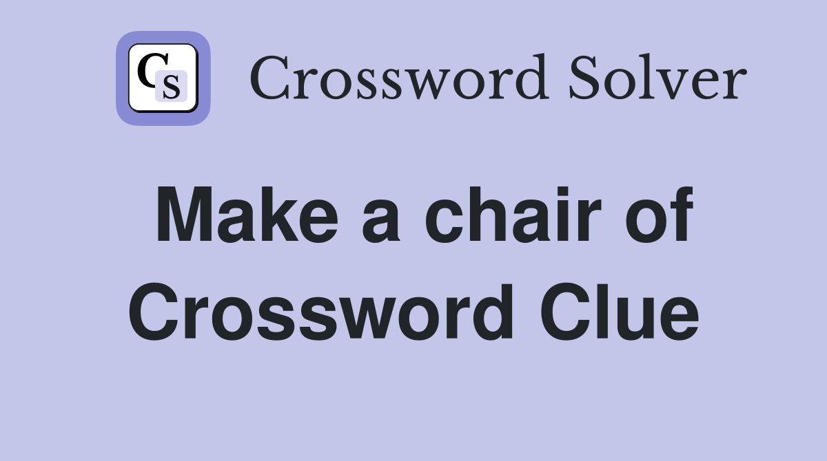 Make a chair of Crossword Clue