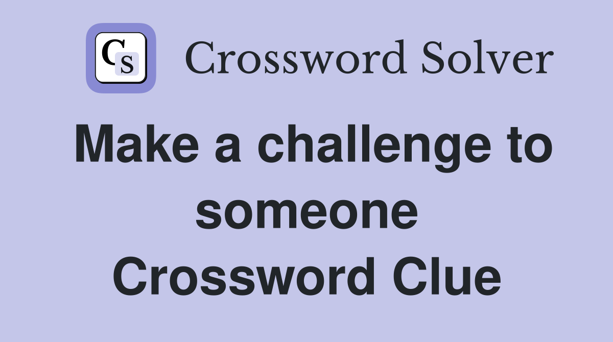 Make a challenge to someone Crossword Clue