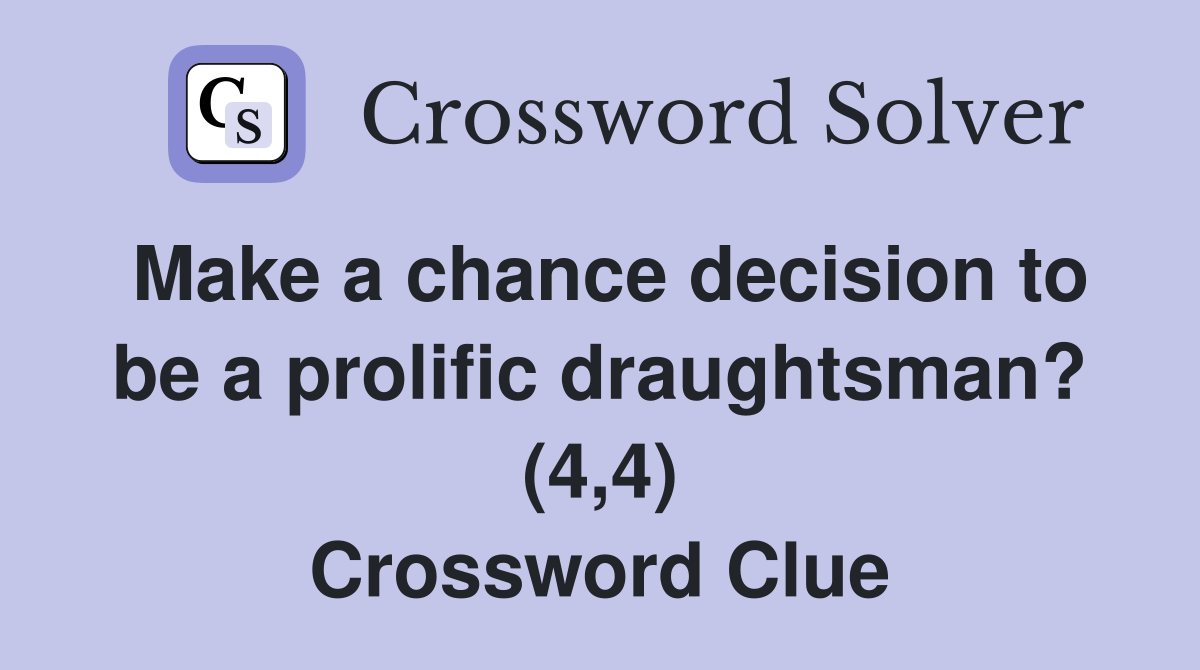 Make a chance decision to be a prolific draughtsman? (4,4) Crossword Clue