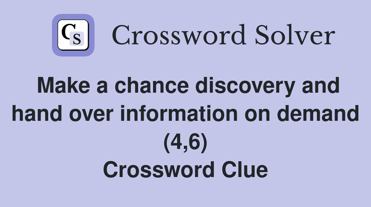 Make a chance discovery and hand over information on demand (4,6) Crossword Clue