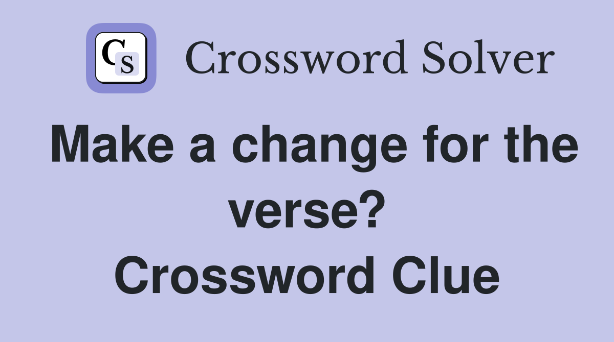 Make a change for the verse? Crossword Clue