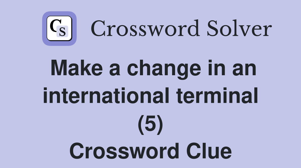 Make a change in an international terminal (5) Crossword Clue