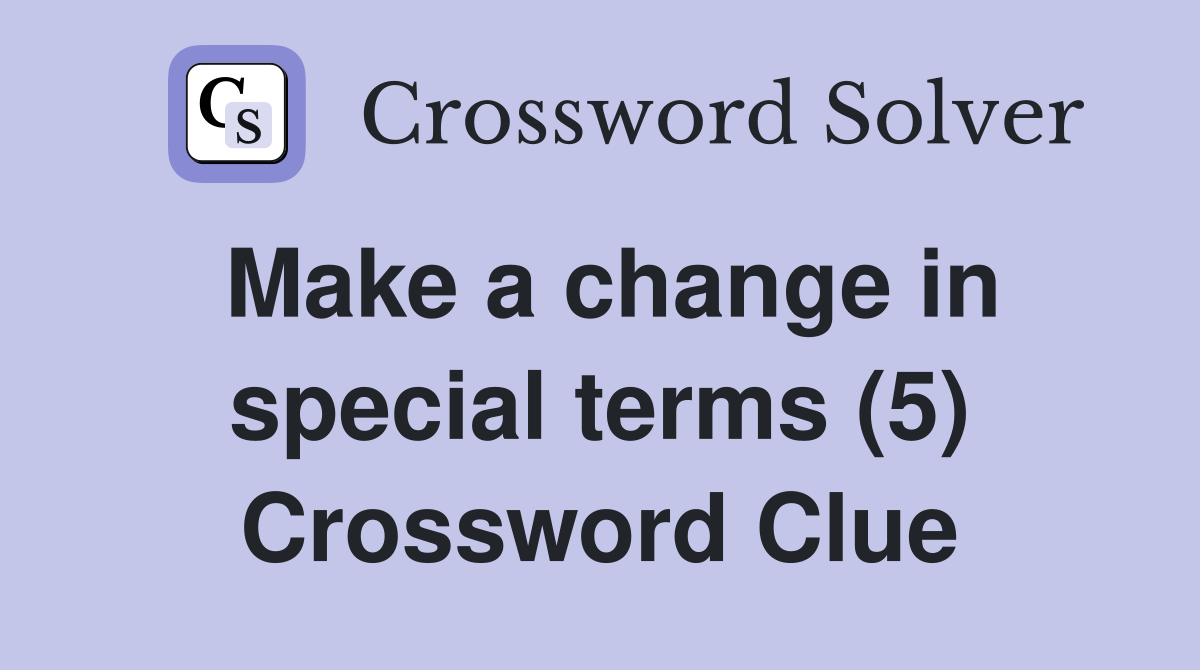 Make a change in special terms (5) Crossword Clue