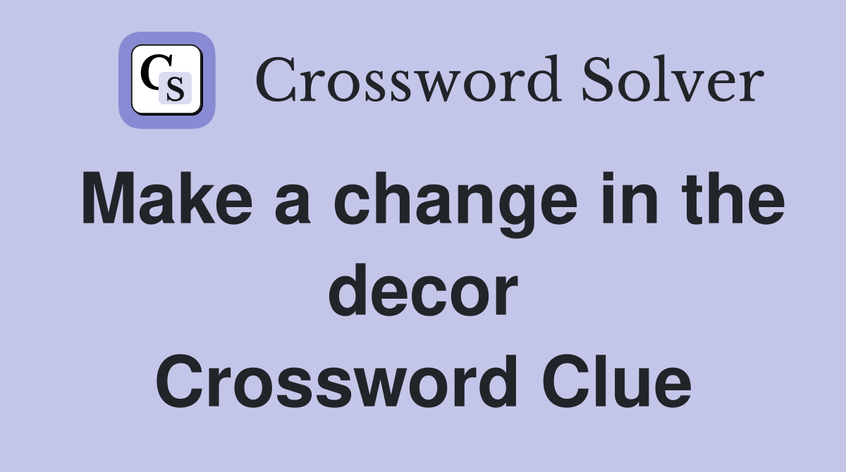 Make a change in the decor Crossword Clue