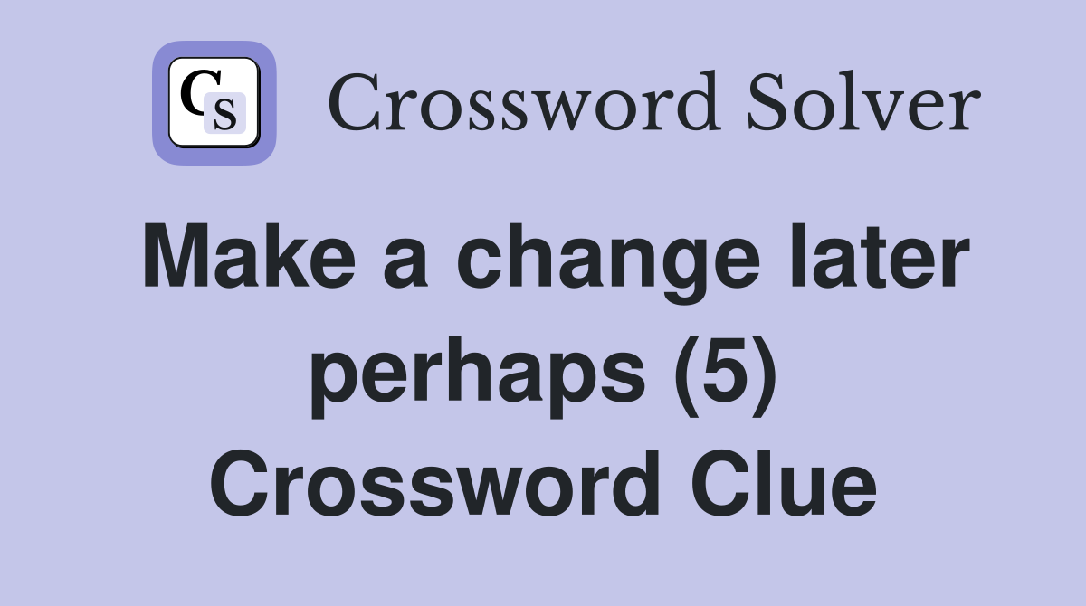 Make a change later perhaps (5) Crossword Clue