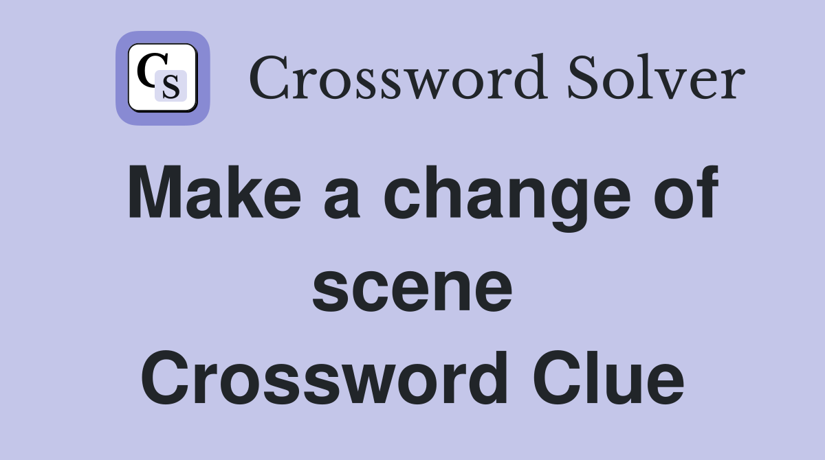 Make a change of scene Crossword Clue