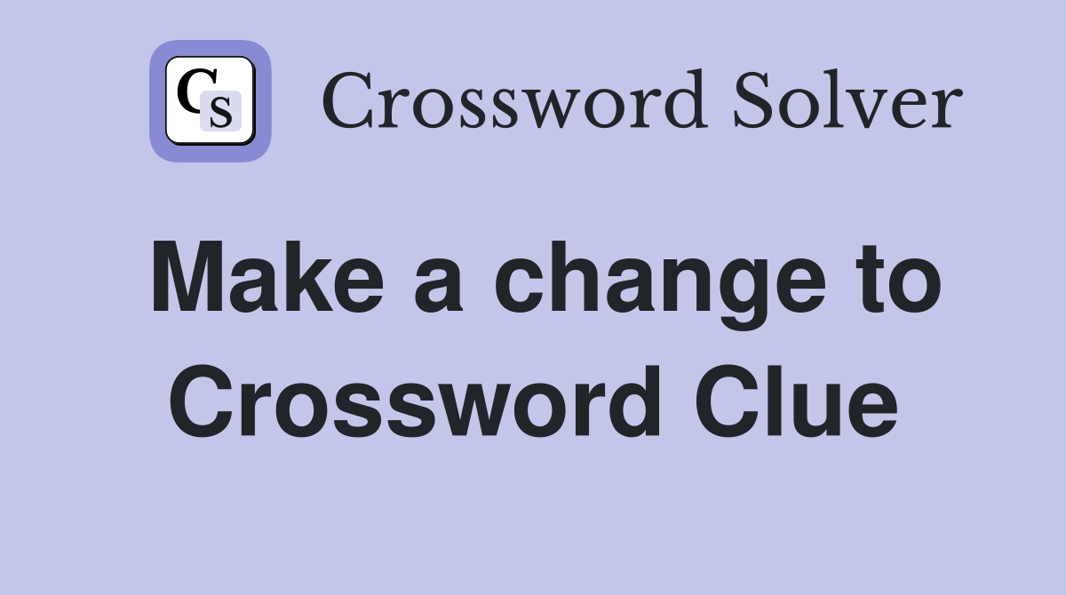 Make a change to Crossword Clue
