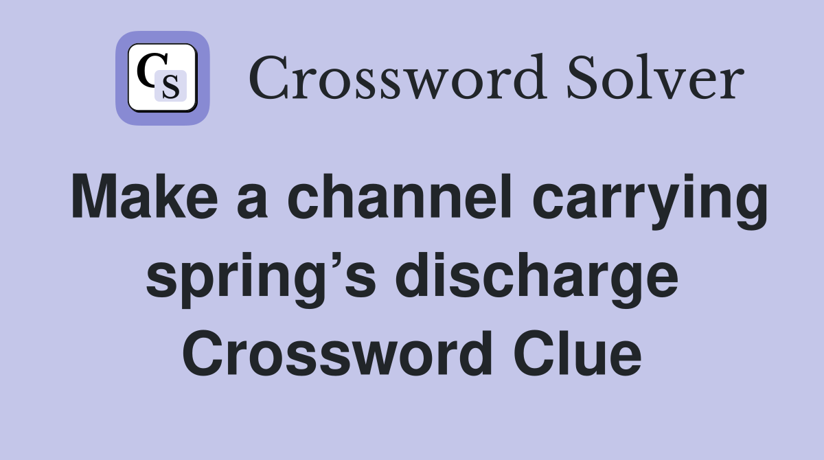 Make a channel carrying spring’s discharge Crossword Clue