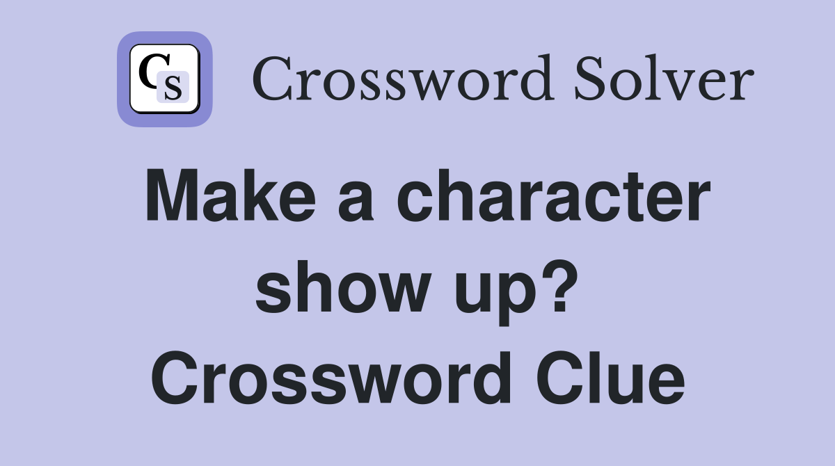 Make a character show up? Crossword Clue