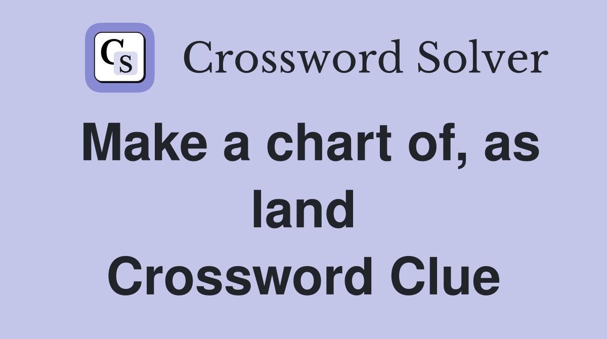 Make a chart of, as land Crossword Clue