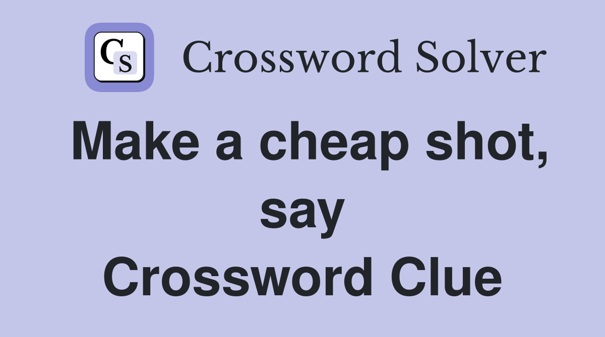 Make a cheap shot, say Crossword Clue