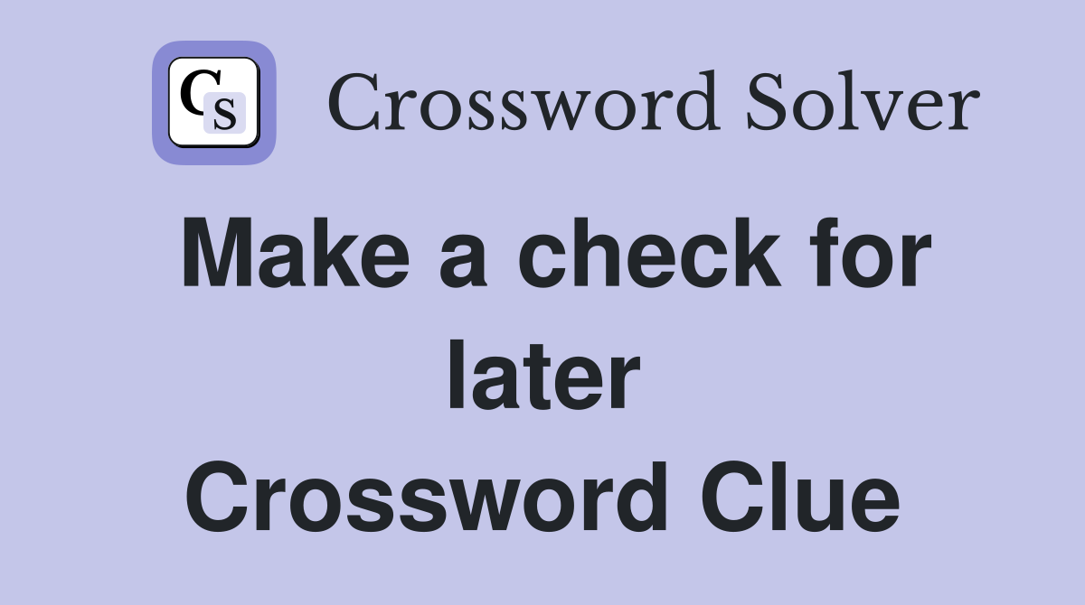 Make a check for later Crossword Clue