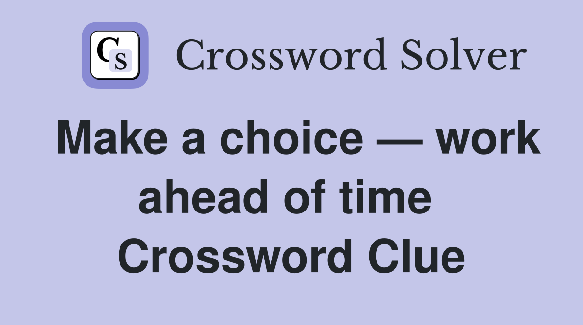 Make a choice — work ahead of time  Crossword Clue