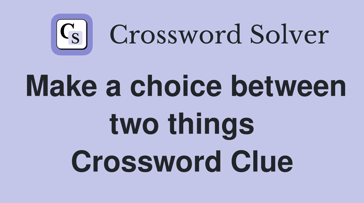 Make a choice between two things Crossword Clue