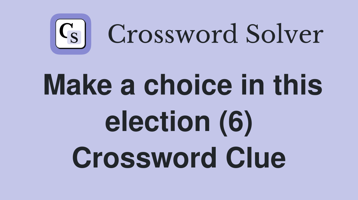 Make a choice in this election (6) Crossword Clue