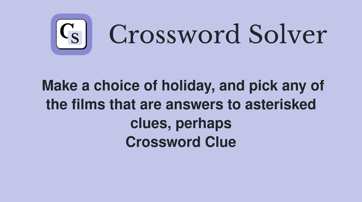 Make a choice of holiday, and pick any of the films that are answers to asterisked clues, perhaps Crossword Clue