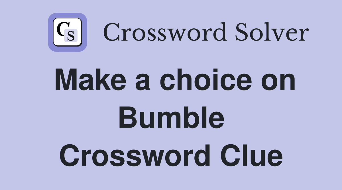 Make a choice on Bumble Crossword Clue