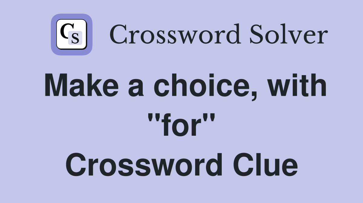 Make a choice, with "for" Crossword Clue