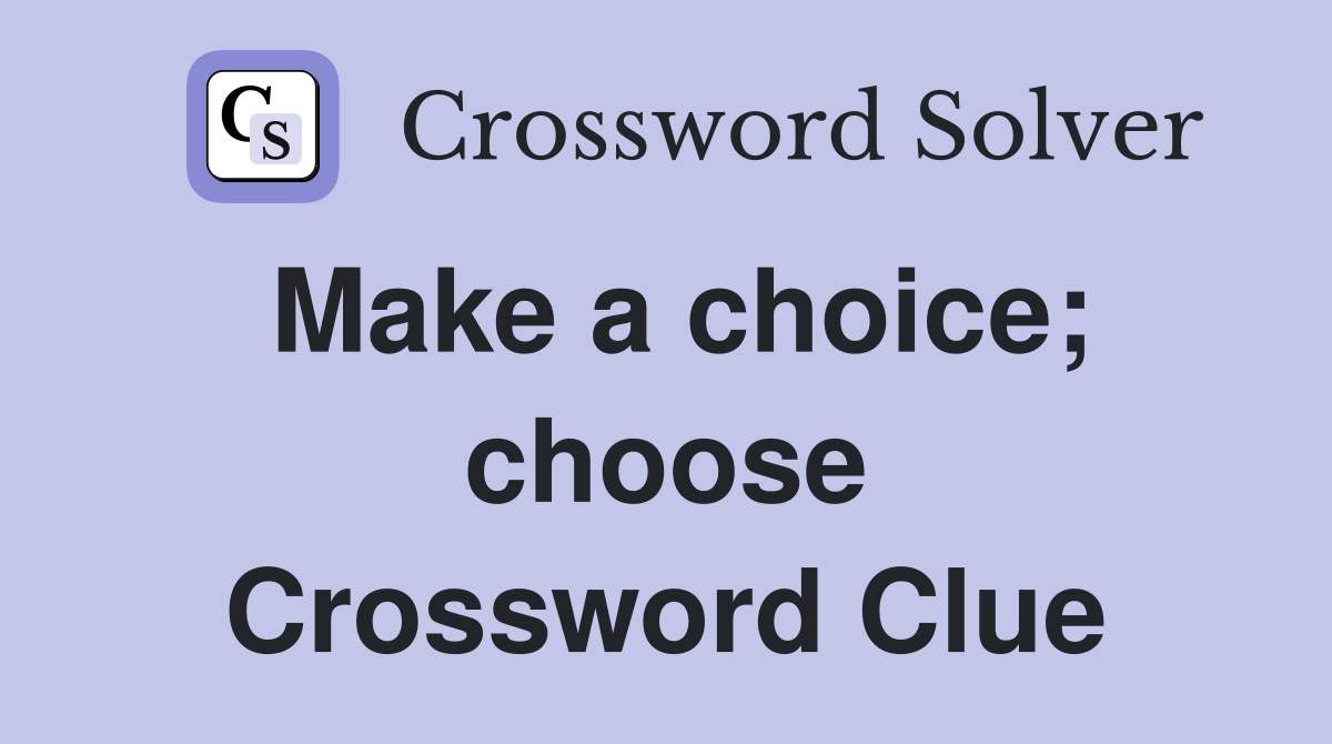 Make a choice; choose Crossword Clue