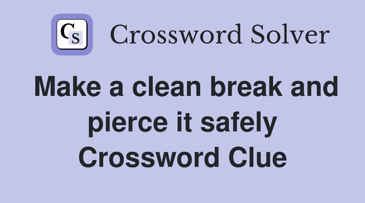 Make a clean break and pierce it safely Crossword Clue